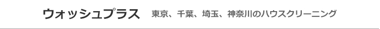 東京都江東区、江戸川区、中央区、墨田区、台東区のハウスクリーニング店ウォッシュプラス